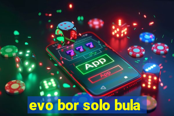 evo bor solo bula